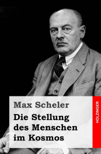 Макс Шелер - Die Stellung des Menschen im Kosmos