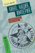 Хлоя Дриё - Кино, нация, империя. Узбекистан, 1917 — 1937