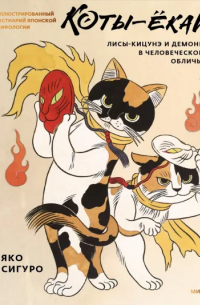 Аяко Исигуро - Коты-ёкаи, лисы-кицунэ и демоны в человеческом обличье. Иллюстрированный бестиарий японской мифологии