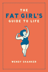 Wendy Shanker - The Fat Girl's Guide to Life