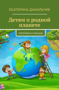 Детям о родной планете. Материки и океаны