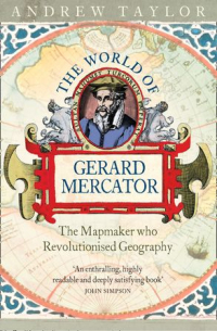 Эндрю Тейлор - The World of Gerard Mercator: The Mapmaker Who Revolutionised Geography