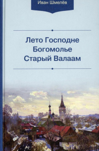 Иван Шмелев - Лето Господне. Богомолье. Старый Валаам (сборник)