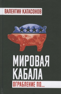 Валентин Катасонов - Мировая кабала. Ограбление по…