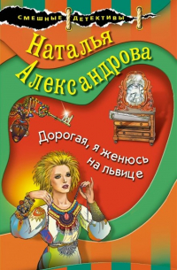 Наталья Александрова - Дорогая, я женюсь на львице