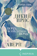 Луиза Глик - Дикий ирис, Аверн, Ночь, всеохватная ночь