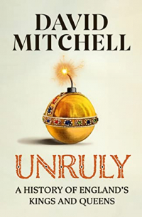 Дэвид Митчелл - Unruly: A History of England's Kings and Queens