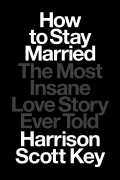 Harrison Scott Key - How to Stay Married: The Most Insane Love Story Ever Told
