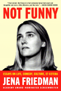 Джена Фридман - Not Funny: Essays on Life, Comedy, Culture, Et Cetera