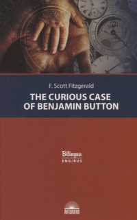 Фрэнсис Скотт Фицджеральд - The Curious Case of Benjamin Button = Загадочная история Бенджамина Баттона
