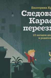 Екатерина Кронгауз - Следователь Карасик переезжает. 12 загадок для детей и родителей