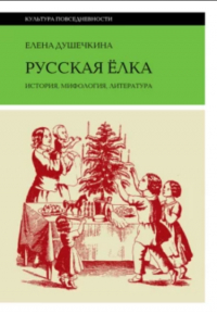 Елена Душечкина - Русская елка. История, мифология, литература 4-е издание