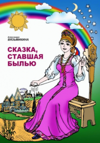 Александра Вязьмикина - Сказка, ставшая былью