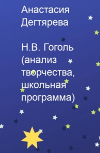 Анастасия Александровна Дегтярева - Н. В. Гоголь. Анализ творчества, школьная программа