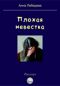 Анна Лебедева - Плохая невестка