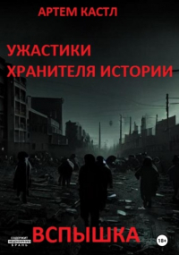 Артем Кастл - Ужастики Хранителя Истории: Вспышка