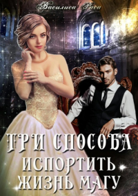 Василиса Раса - Три способа испортить жизнь магу