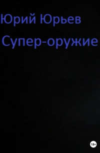 Юрий Юрьев - Супер-оружие