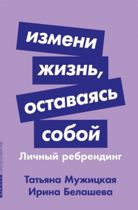 Измени жизнь, оставаясь собой: Личный ребрендинг