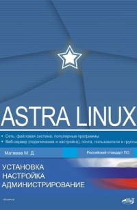 Матвеев М.Д. - Astra Linux. Установка, настройка, администрирование