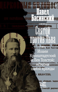 Павел Басинский - Святой против Льва. Иоанн Кронштадтский и Лев Толстой: История одной вражды (с автографом)