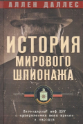 История мирового шпионажа. Легендарный шеф ЦРУ о суперагентах всех времен и народов