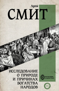Адам Смит - Исследование о природе и причинах богатства народов. Самое полное классическое издание