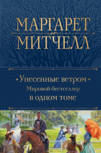 Маргарет Митчелл - Унесенные ветром. Мировой бестселлер в одном томе