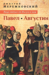Дмитрий Мережковский - Лица святых от Иисуса к нам Павел Августин