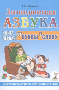 Е. В. Новикова - Логопедическая азбука. Системы быстрого обучения чтению. В 2-х книгах. Книга 1. От буквы к слову