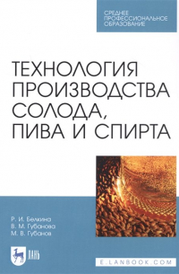 Технология производства солода, пива и спирта. Учебное пособие