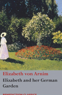 Elizabeth von Arnim - Elizabeth and her German Garden