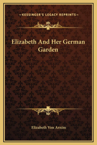 Elizabeth von Arnim - Elizabeth And Her German Garden