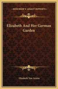 Elizabeth von Arnim - Elizabeth And Her German Garden