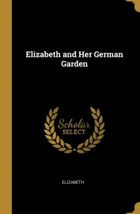 Elizabeth von Arnim - Elizabeth and Her German Garden