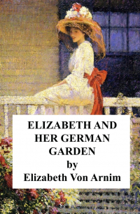 Elizabeth von Arnim - Elizabeth and Her German Garden