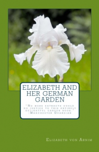 Elizabeth von Arnim - Elizabeth and Her German Garden