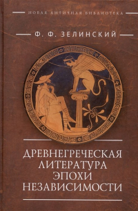 Фаддей Зелинский - Древнегреческая литература эпохи независимости