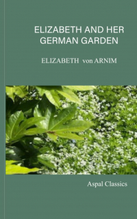 Elizabeth von Arnim - Elizabeth and her German Garden