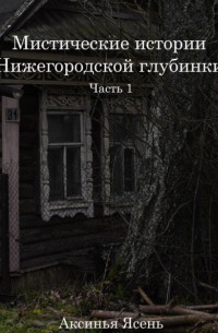 Аксинья Ясень - Мистические истории Нижегородской глубинки