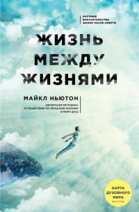 Майкл Ньютон - Жизнь между жизнями. 3-е издание