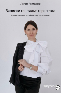 Записки гештальт-терапевта. Про взрослость, устойчивость, достоинство