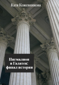 Екатерина Кожевникова - Пигмалион и Галатея: финал истории