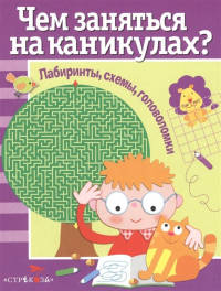  - Чем заняться на каникулах? Лабиринты, схемы, головоломки. Вып.1