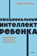 Эмоциональный интеллект ребенка. Практическое руководство для родителей