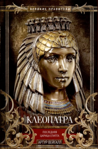 Артур Вейгалл - Клеопатра. Последняя царица Египта