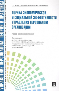 А. Я. Кибанов - Управление персоналом: теория и практика. Оценка экономической и социальной эффективности управления персоналом организации: учебно-практическое пособие