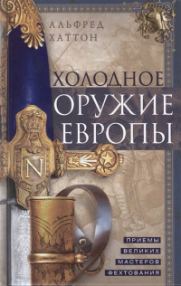 Альфред Хаттон - Холодное оружие Европы. Приемы великих мастеров фехтования