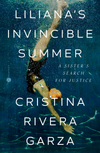 Cristina Rivera Garza - Liliana's Invincible Summer: A Sister's Search for Justice