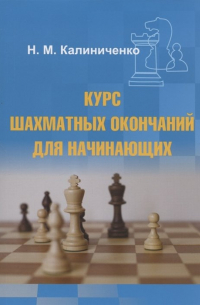 Николай Калиниченко - Курс шахматных окончаний для начинающих